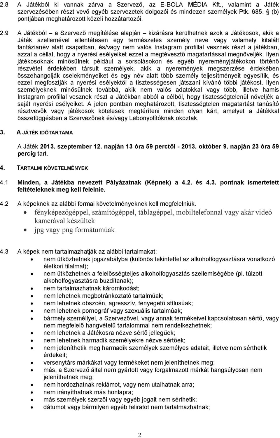 9 A Játékból a Szervező megítélése alapján kizárásra kerülhetnek azok a Játékosok, akik a Játék szellemével ellentétesen egy természetes személy neve vagy valamely kitalált fantázianév alatt