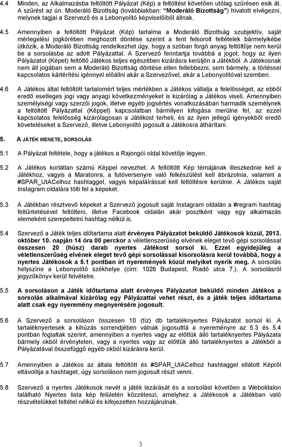 5 Amennyiben a feltöltött Pályázat (Kép) tartalma a Moderáló Bizottság szubjektív, saját mérlegelési jogkörében meghozott döntése szerint a fent felsorolt feltételek bármelyikébe ütközik, a Moderáló