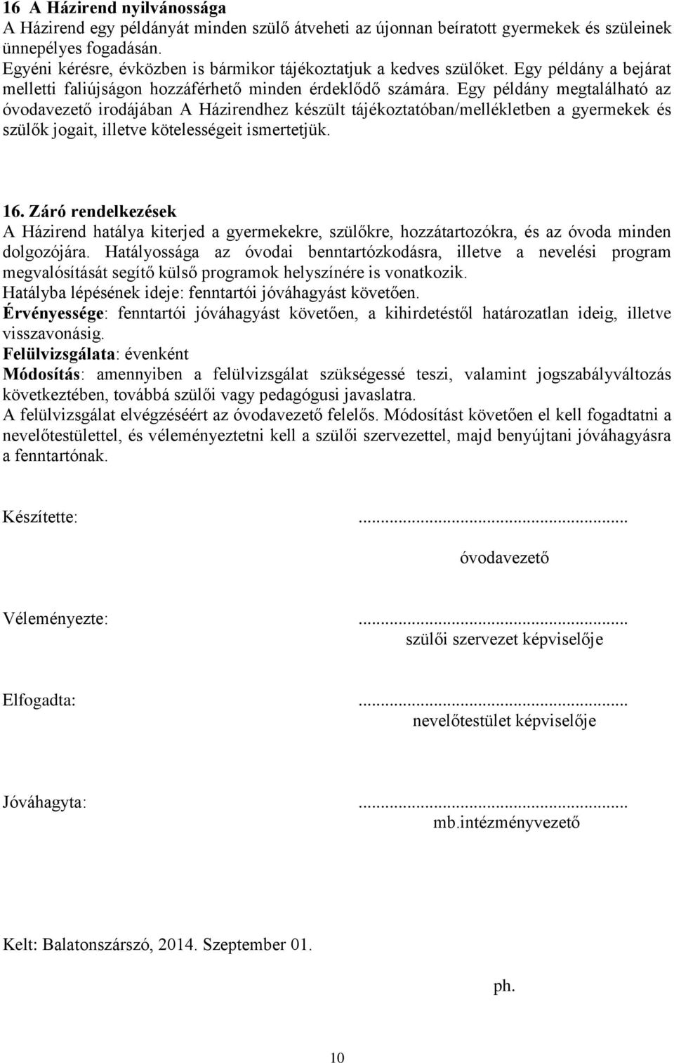 Egy példány megtalálható az óvodavezető irodájában A Házirendhez készült tájékoztatóban/mellékletben a gyermekek és szülők jogait, illetve kötelességeit ismertetjük. 16.