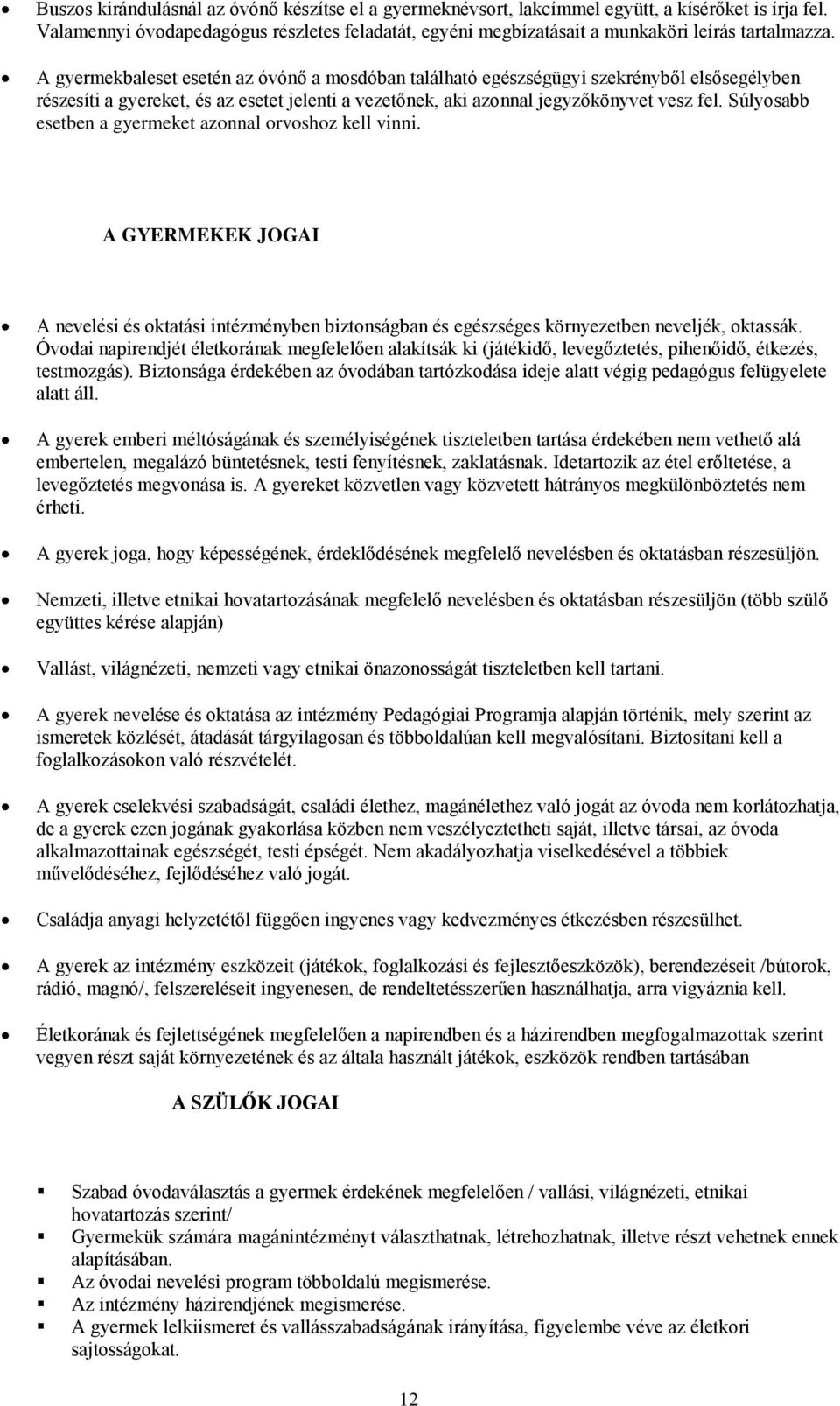 A gyermekbaleset esetén az óvónő a mosdóban található egészségügyi szekrényből elsősegélyben részesíti a gyereket, és az esetet jelenti a vezetőnek, aki azonnal jegyzőkönyvet vesz fel.