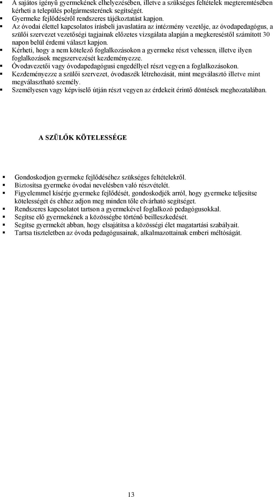 belül érdemi választ kapjon. Kérheti, hogy a nem kötelező foglalkozásokon a gyermeke részt vehessen, illetve ilyen foglalkozások megszervezését kezdeményezze.