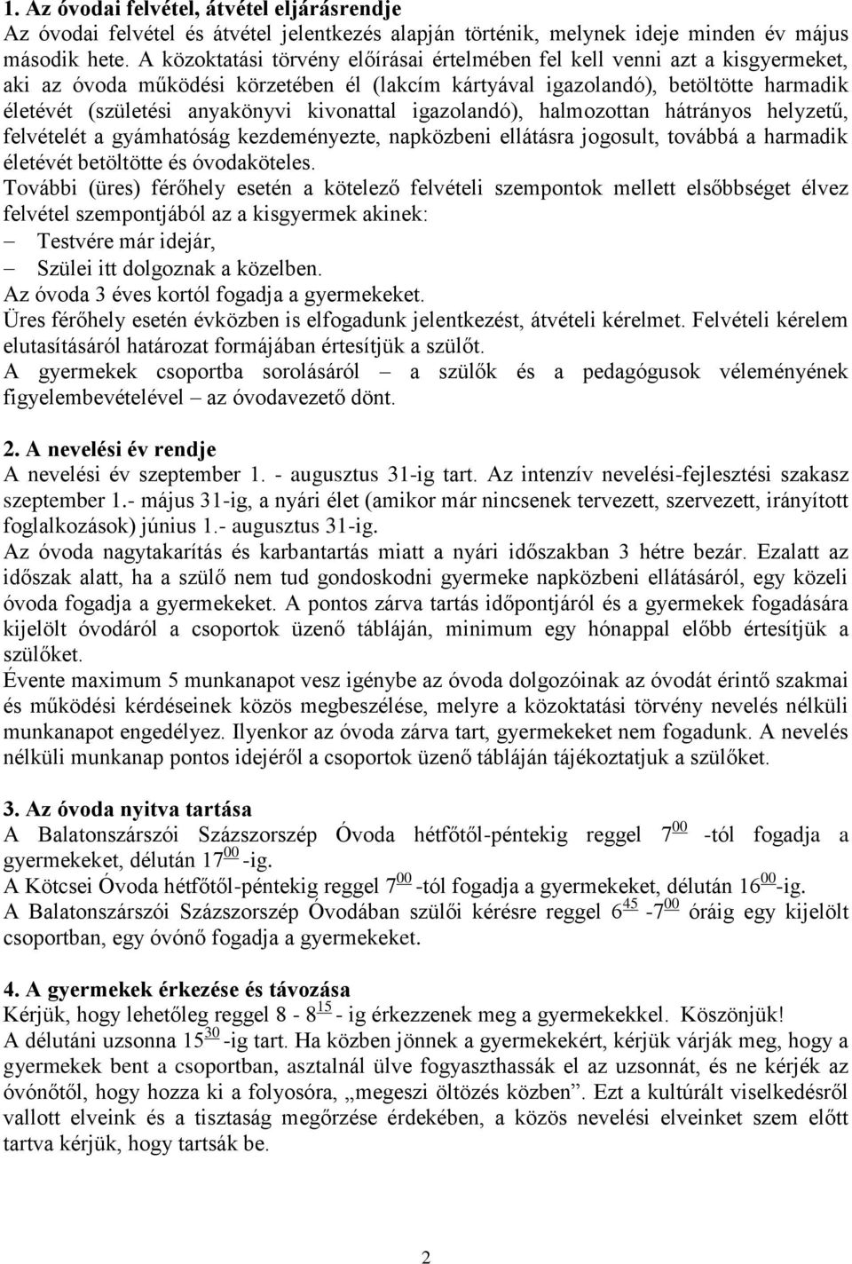 kivonattal igazolandó), halmozottan hátrányos helyzetű, felvételét a gyámhatóság kezdeményezte, napközbeni ellátásra jogosult, továbbá a harmadik életévét betöltötte és óvodaköteles.