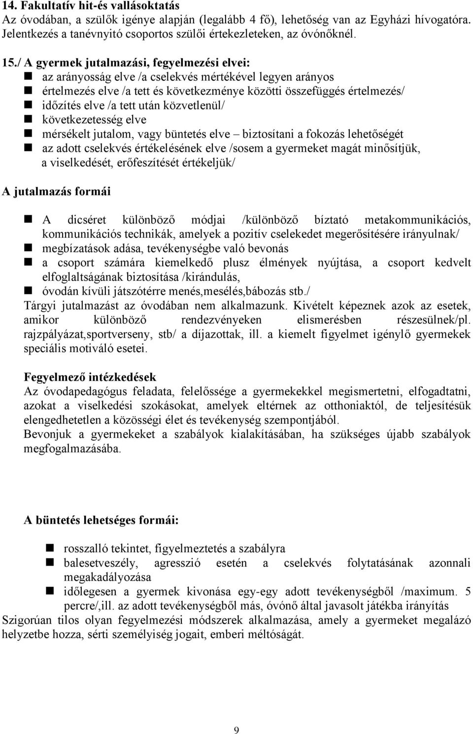 tett után közvetlenül/ következetesség elve mérsékelt jutalom, vagy büntetés elve biztosítani a fokozás lehetőségét az adott cselekvés értékelésének elve /sosem a gyermeket magát minősítjük, a