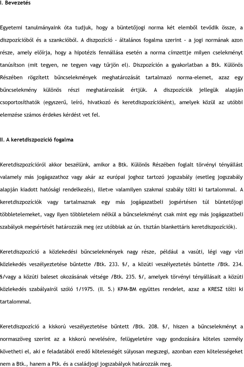 tűrjön el). Diszpozíción a gyakorlatban a Btk. Különös Részében rögzített bűncselekmények meghatározását tartalmazó norma-elemet, azaz egy bűncselekmény különös részi meghatározását értjük.