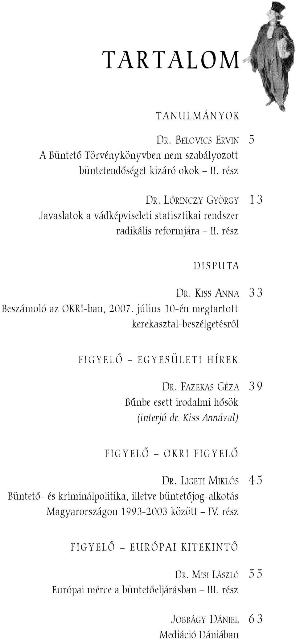 július 10-én megtartott kerekasztal-beszélgetésrõl FIGYELÕ EGYESÜLETI HÍREK DR. FAZEKAS GÉZA 39 Bûnbe esett irodalmi hõsök (interjú dr. Kiss Annával) FIGYELÕ OKRI FIGYELÕ DR.
