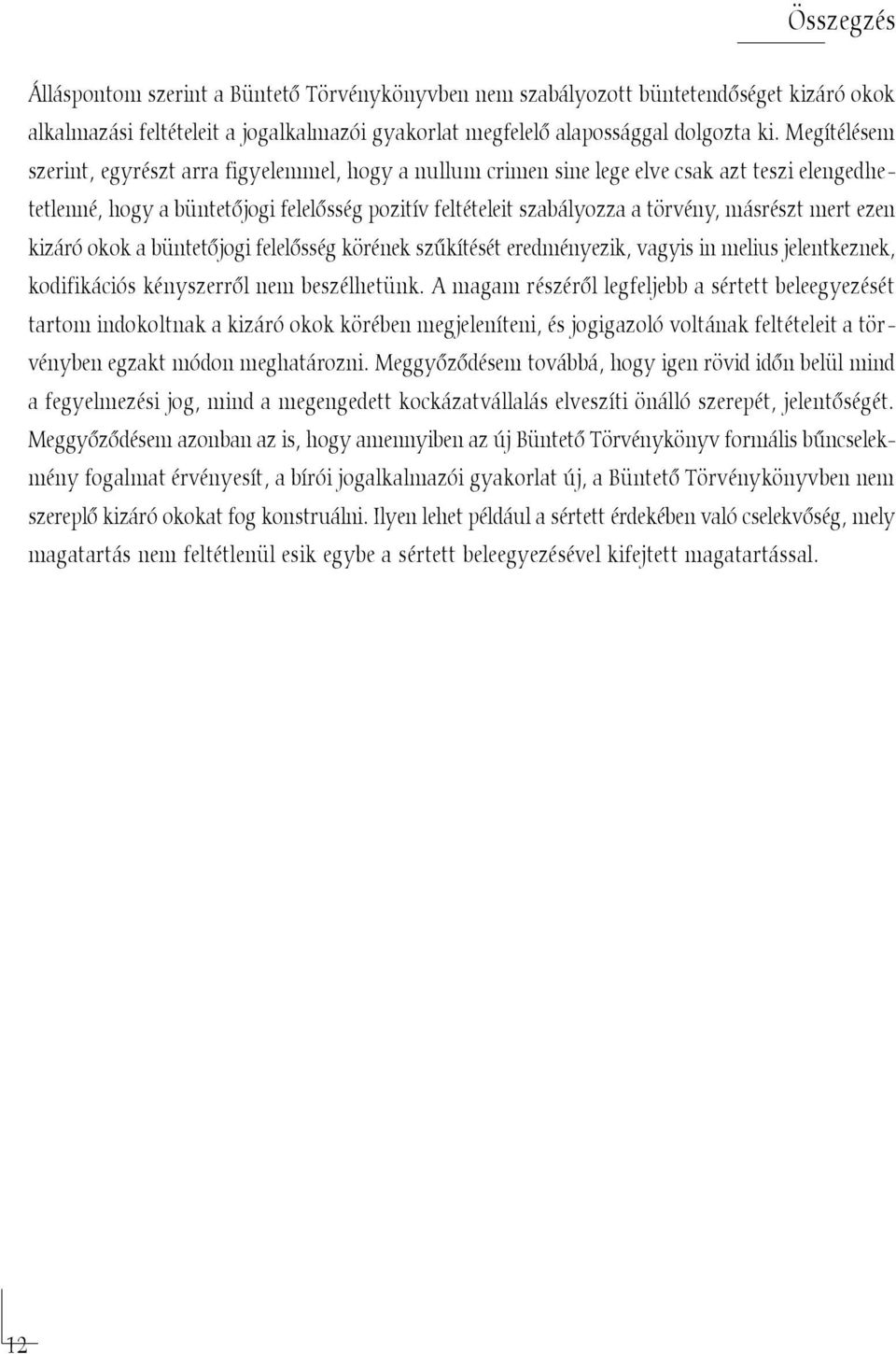 mert ezen kizáró okok a büntetõjogi felelõsség körének szûkítését eredményezik, vagyis in melius jelentkeznek, kodifikációs kényszerrõl nem beszélhetünk.