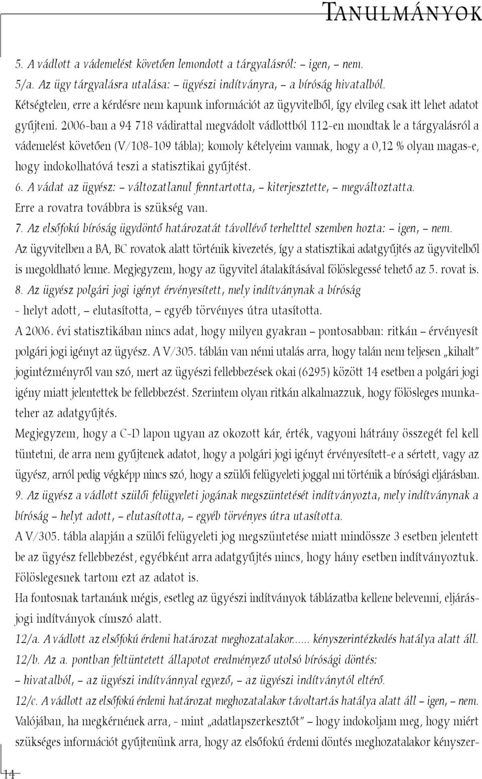 2006-ban a 94 718 vádirattal megvádolt vádlottból 112-en mondtak le a tárgyalásról a vádemelést követõen (V/108-109 tábla); komoly kételyeim vannak, hogy a 0,12 % olyan magas-e, hogy indokolhatóvá