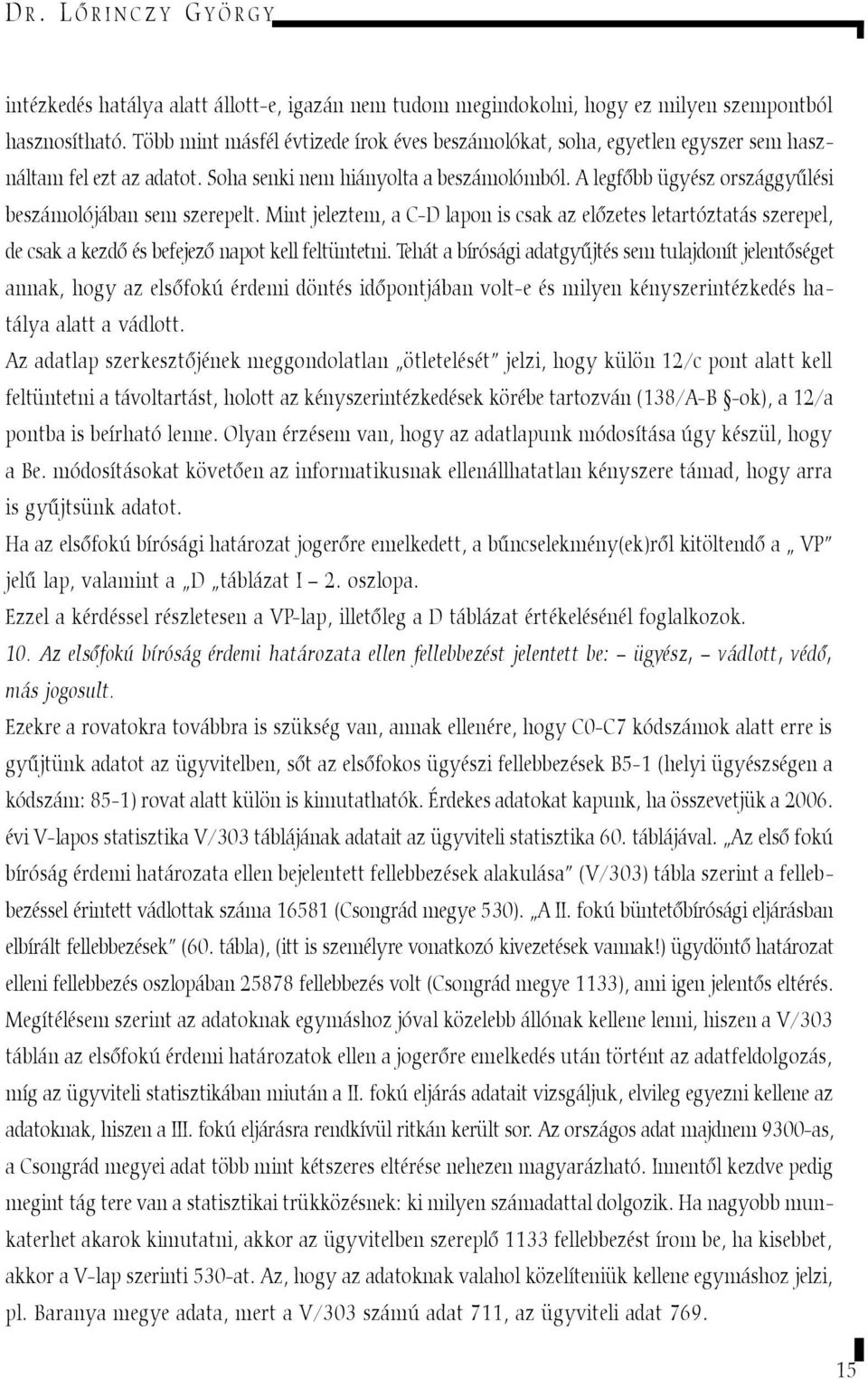 A legfõbb ügyész országgyûlési beszámolójában sem szerepelt. Mint jeleztem, a C-D lapon is csak az elõzetes letartóztatás szerepel, de csak a kezdõ és befejezõ napot kell feltüntetni.