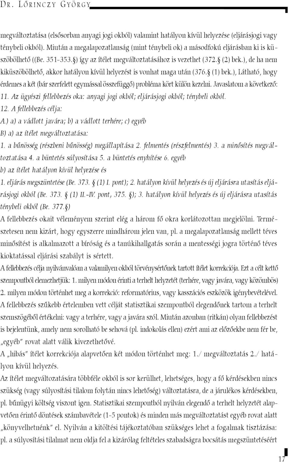), de ha nem kiküszöbölhetõ, akkor hatályon kívül helyezést is vonhat maga után (376. (1) bek.), Látható, hogy érdemes a két (bár szerfelett egymással összefüggõ) probléma kört külön kezelni.