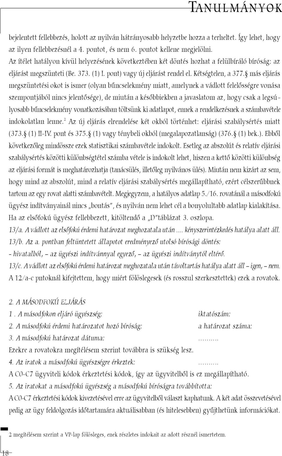 más eljárás megszüntetési okot is ismer (olyan bûncselekmény miatt, amelynek a vádlott felelõsségre vonása szempontjából nincs jelentõsége), de miután a késõbbiekben a javaslatom az, hogy csak a