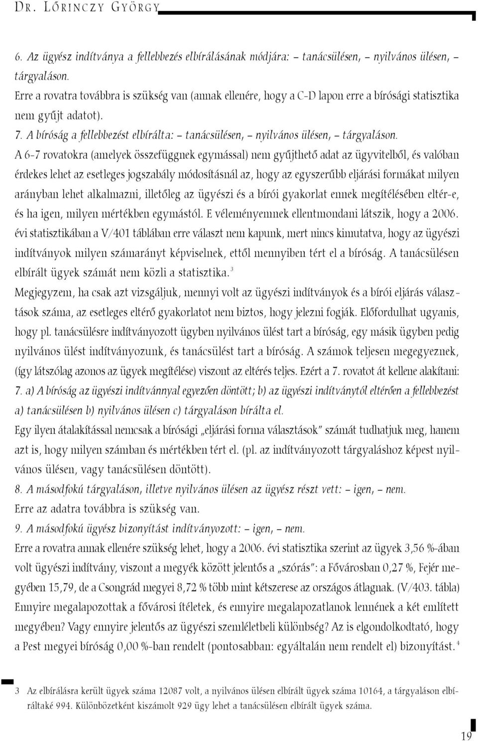 A bíróság a fellebbezést elbírálta: tanácsülésen, nyilvános ülésen, tárgyaláson.