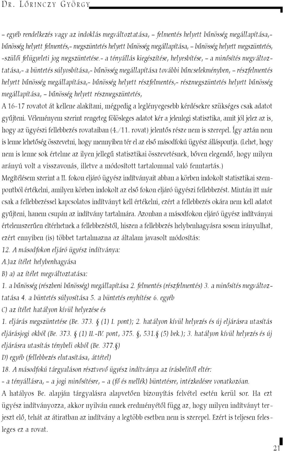 - a tényállás kiegészítése, helyesbítése, a minõsítés megváltoztatása,- a büntetés súlyosbítása,- bûnösség megállapítása további bûncselekményben, részfelmentés helyett bûnösség megállapítása,-