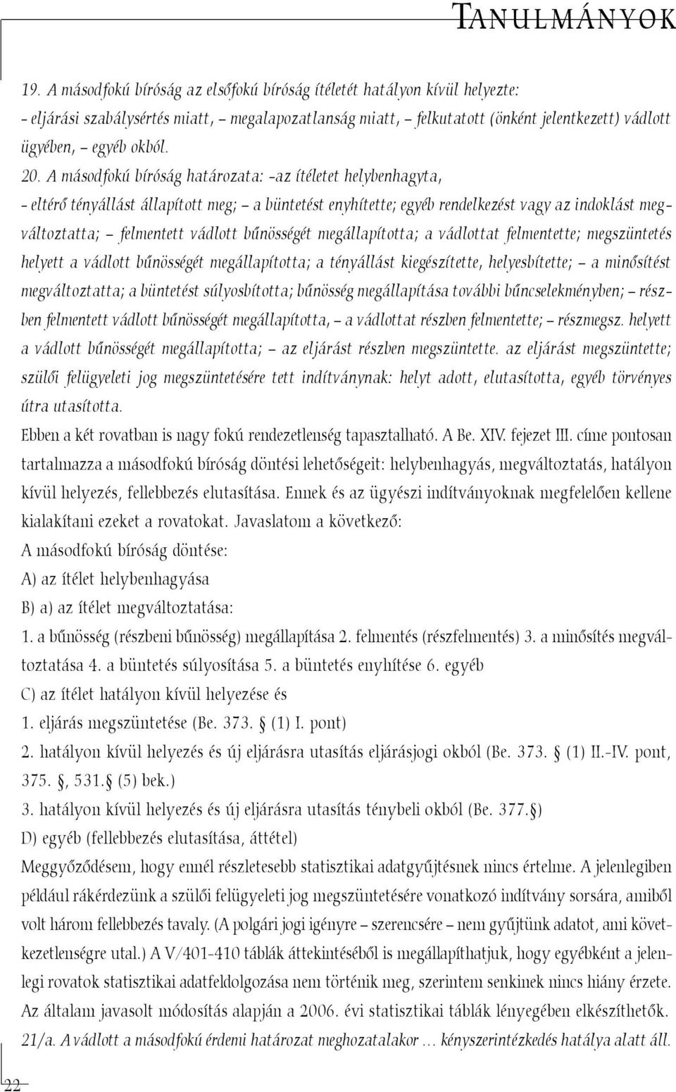 A másodfokú bíróság határozata: -az ítéletet helybenhagyta, - eltérõ tényállást állapított meg; a büntetést enyhítette; egyéb rendelkezést vagy az indoklást megváltoztatta; felmentett vádlott