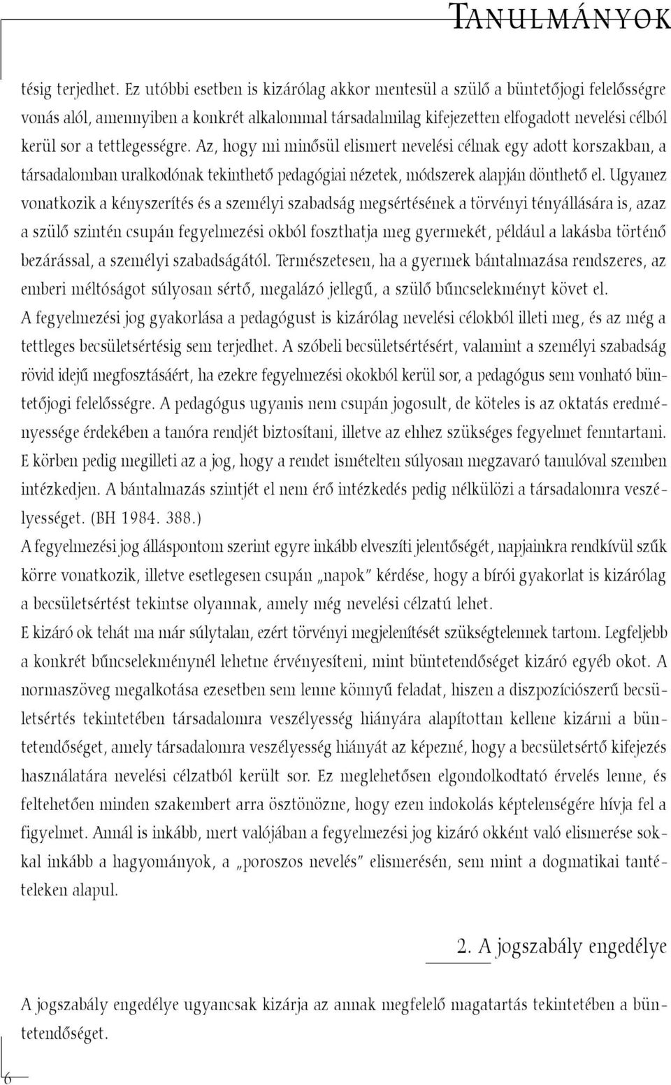 tettlegességre. Az, hogy mi minõsül elismert nevelési célnak egy adott korszakban, a társadalomban uralkodónak tekinthetõ pedagógiai nézetek, módszerek alapján dönthetõ el.