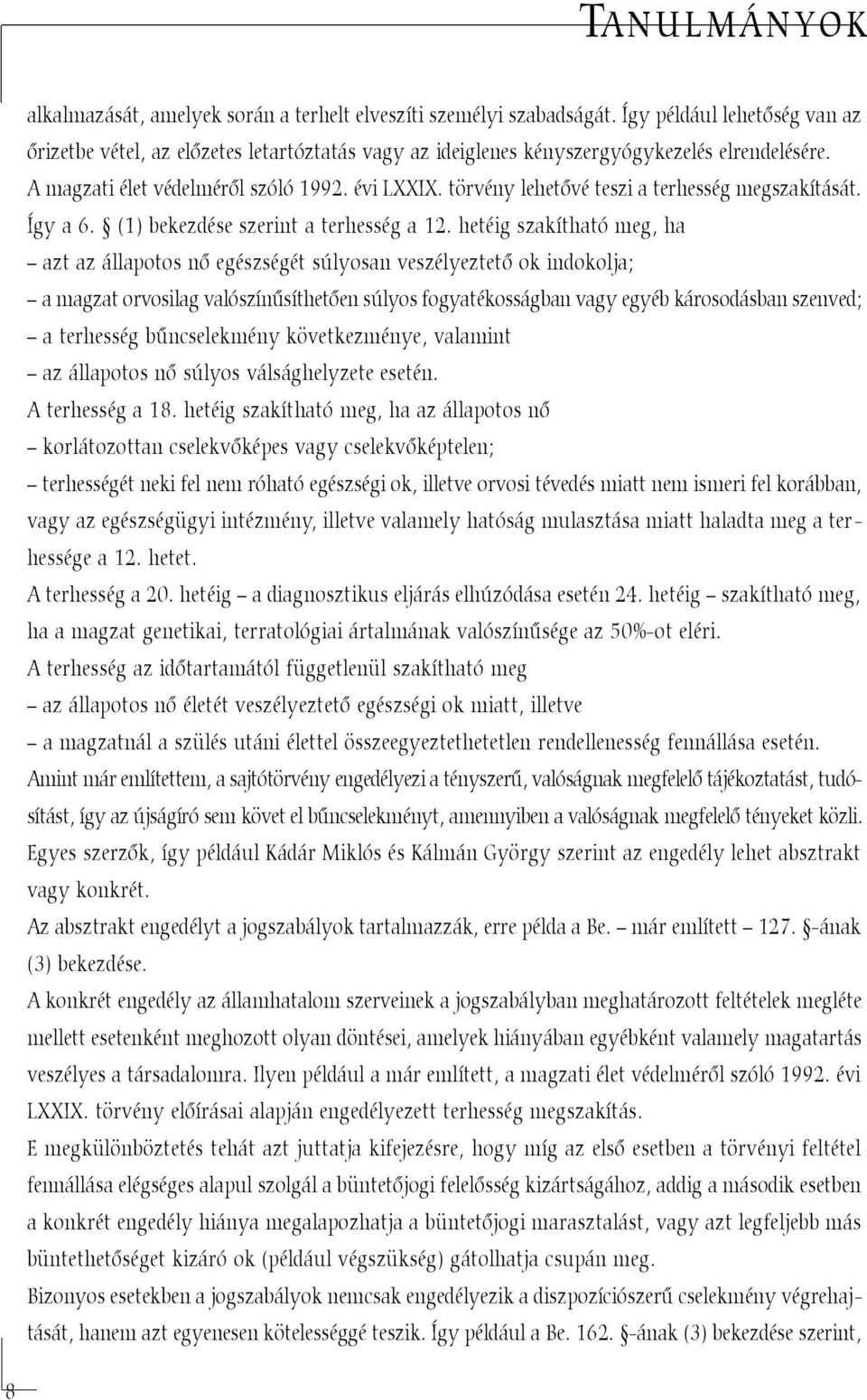 törvény lehetõvé teszi a terhesség megszakítását. Így a 6. (1) bekezdése szerint a terhesség a 12.