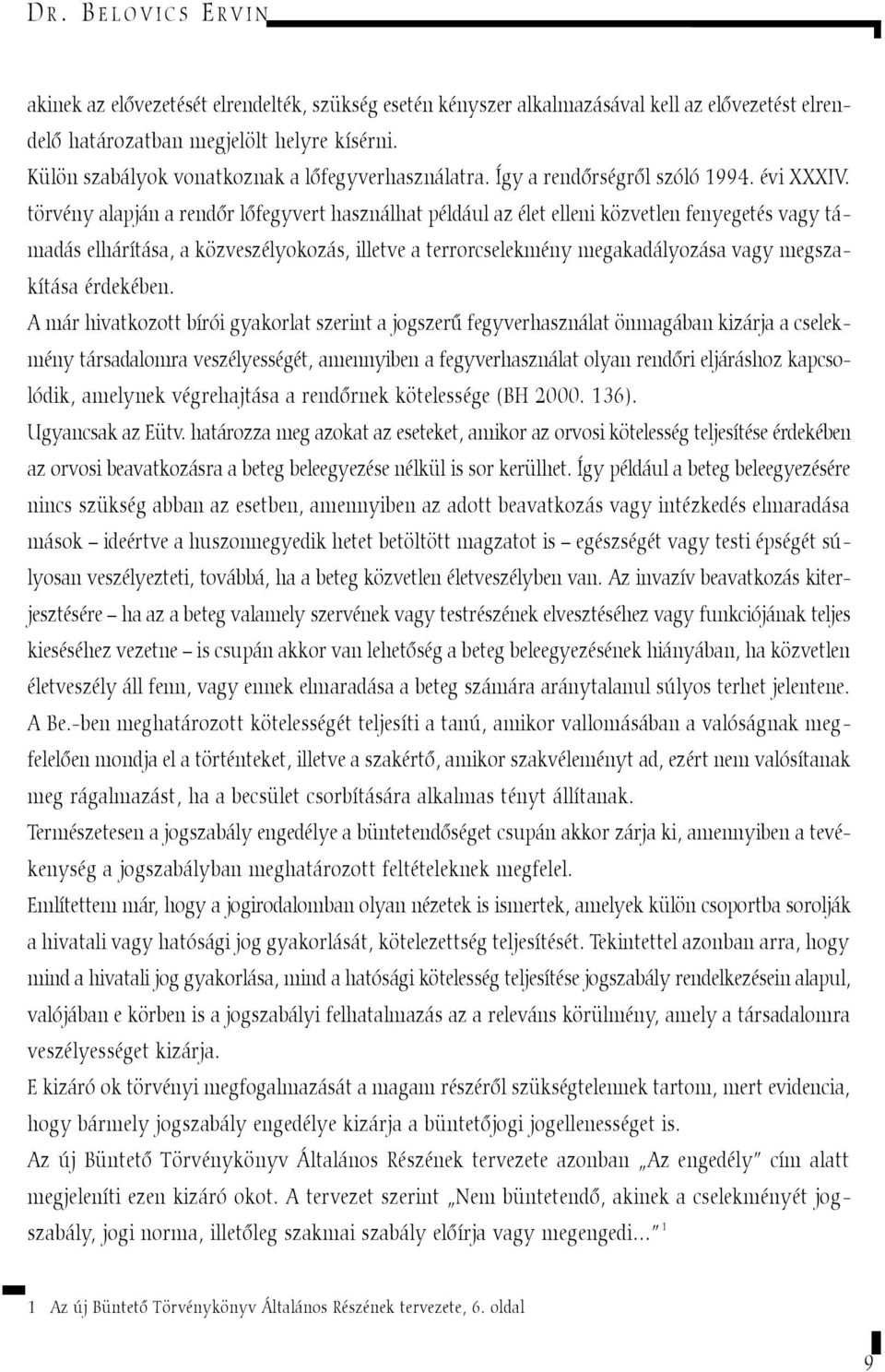 törvény alapján a rendõr lõfegyvert használhat például az élet elleni közvetlen fenyegetés vagy támadás elhárítása, a közveszélyokozás, illetve a terrorcselekmény megakadályozása vagy megszakítása