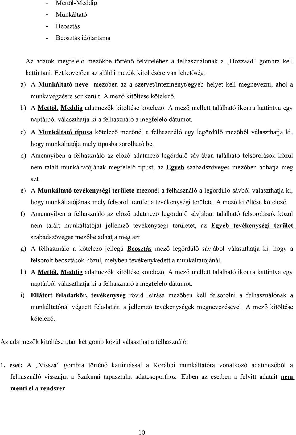 b) A Mettől, Meddig adatmezők kitöltése kötelező. A mező mellett található ikonra kattintva egy naptárból választhatja ki a felhasználó a megfelelő dátumot.