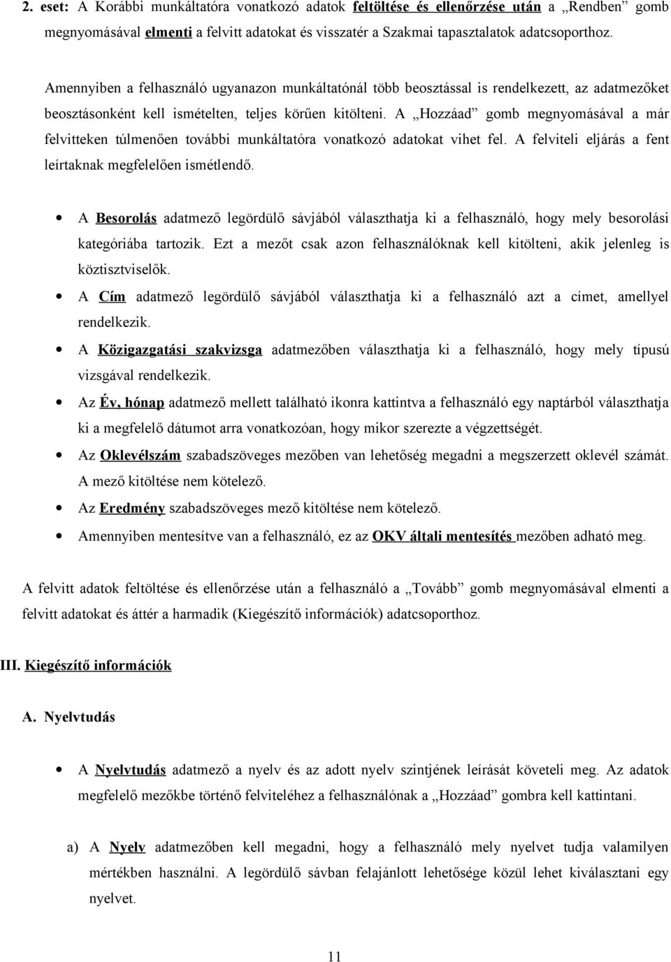 A Hozzáad gomb megnyomásával a már felvitteken túlmenően további munkáltatóra vonatkozó adatokat vihet fel. A felviteli eljárás a fent leírtaknak megfelelően ismétlendő.