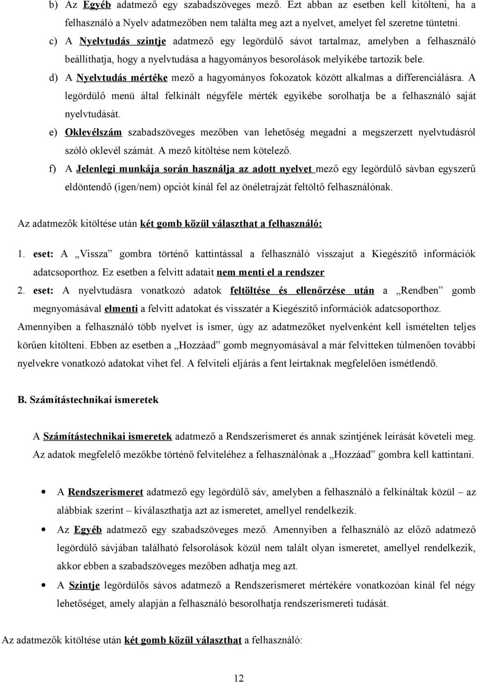 d) A Nyelvtudás mértéke mező a hagyományos fokozatok között alkalmas a differenciálásra. A legördülő menü által felkínált négyféle mérték egyikébe sorolhatja be a felhasználó saját nyelvtudását.