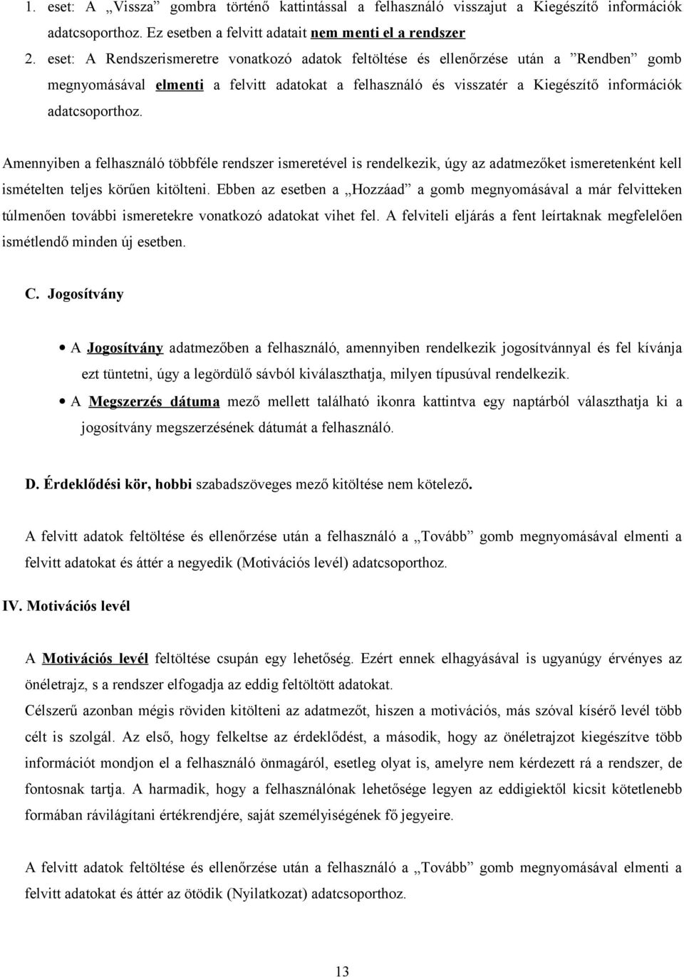 Amennyiben a felhasználó többféle rendszer ismeretével is rendelkezik, úgy az adatmezőket ismeretenként kell ismételten teljes körűen kitölteni.