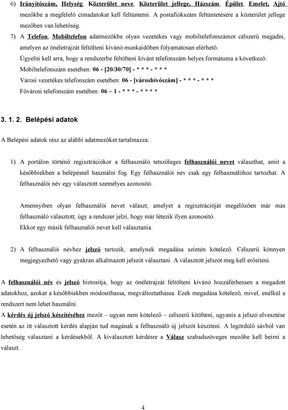 7) A Telefon, Mobiltelefon adatmezőkbe olyan vezetékes vagy mobiltelefonszámot célszerű megadni, amelyen az önéletrajzát feltölteni kívánó munkaidőben folyamatosan elérhető.