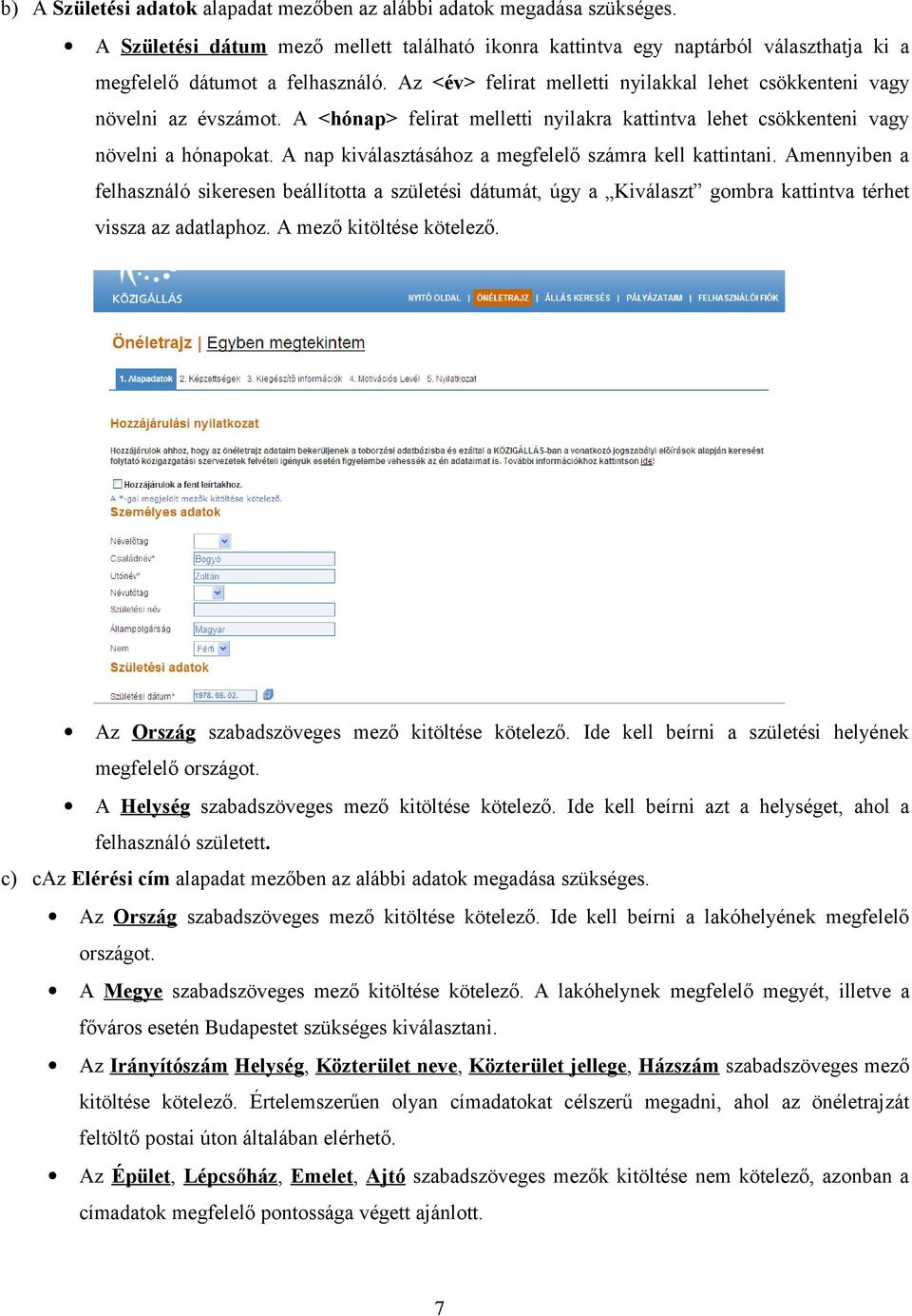 A nap kiválasztásához a megfelelő számra kell kattintani. Amennyiben a felhasználó sikeresen beállította a születési dátumát, úgy a Kiválaszt gombra kattintva térhet vissza az adatlaphoz.