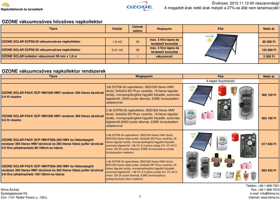 4 főre lapos és ferdetető konzollal 85 000 Ft 125 000 Ft 1 vákuumcső 2 000 Ft OZONE vákuumcsöves napkollektor rendszerek A képek illusztrációk!