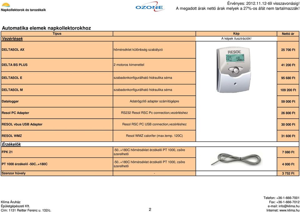 hidraulika séma 109 200 Ft Datalogger Adatrögzítő adapter számítógépre 59 000 Ft Resol PC Adapter RS232 Resol RSC Pc connection,vezérléshez 26 800 Ft RESOL vbus USB Adapter Resol RSC PC USB