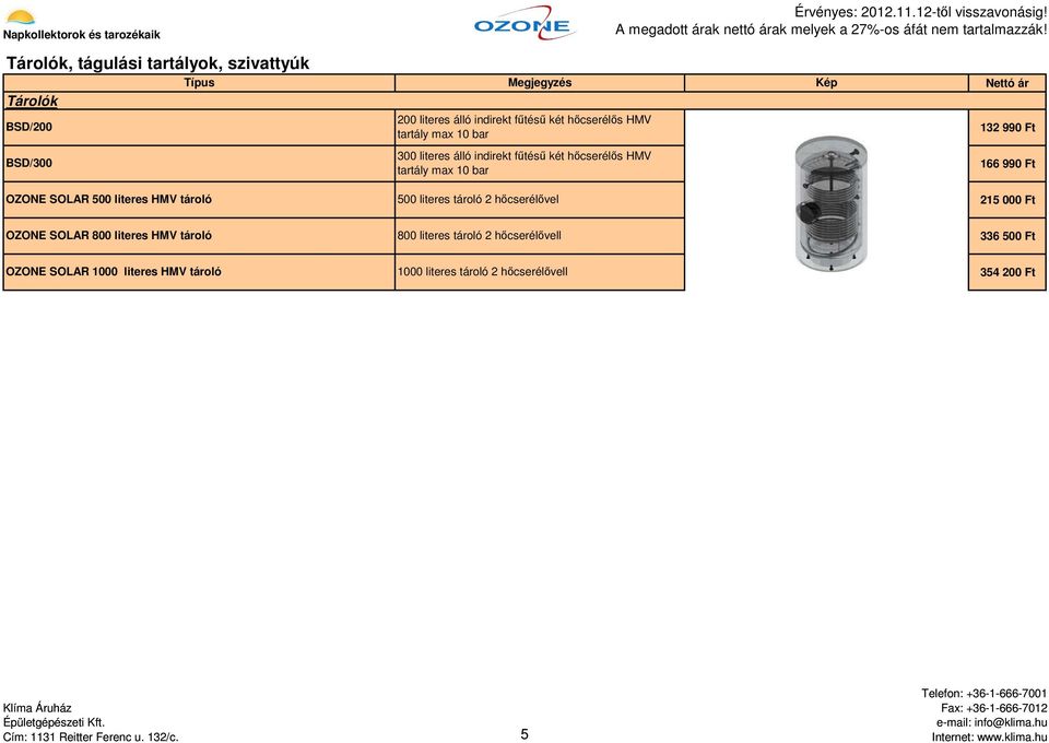 HMV tároló 500 literes tároló 2 hőcserélővel 215 000 Ft OZONE SOLAR 800 literes HMV tároló 800 literes tároló 2 hőcserélővell