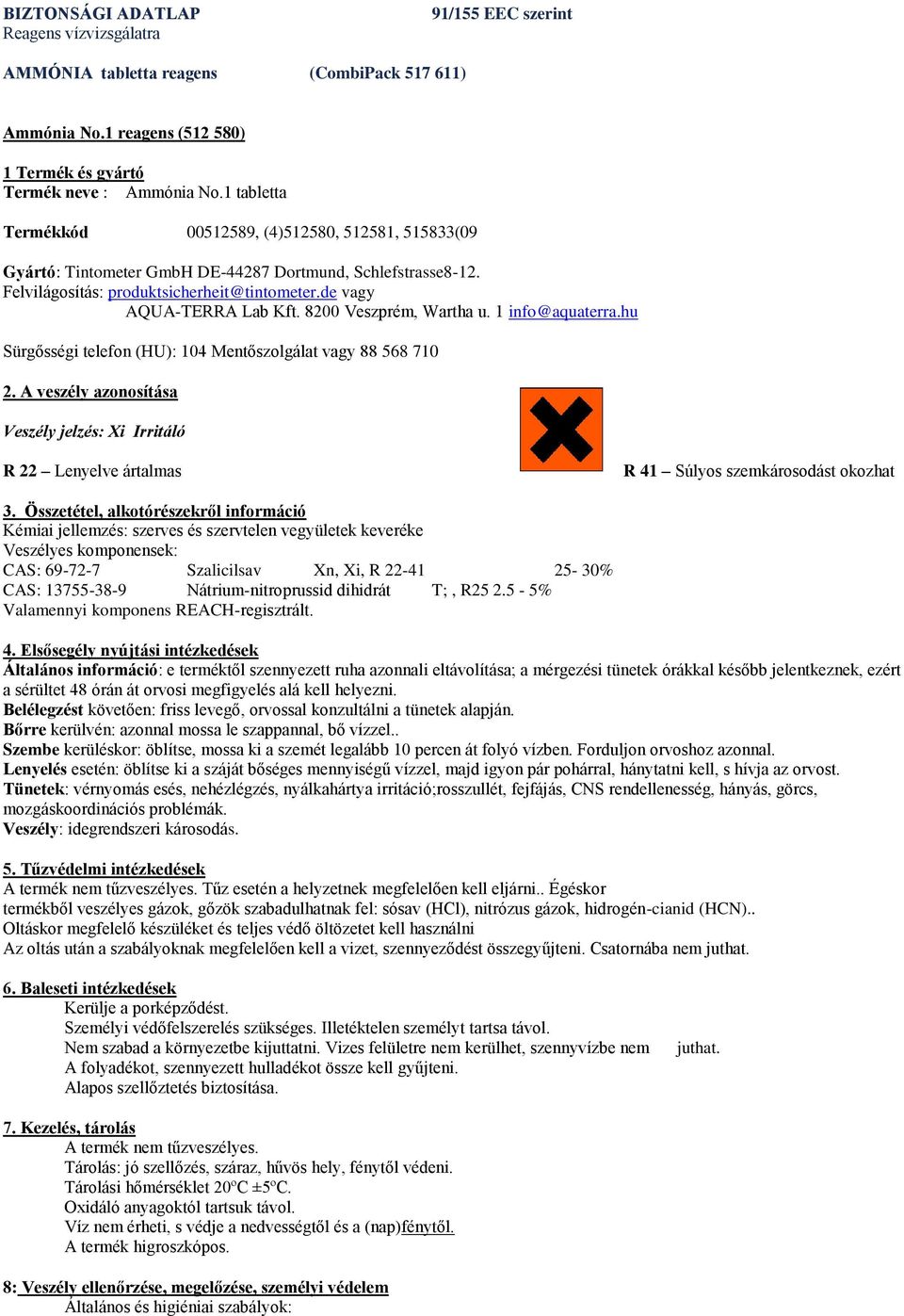 8200 Veszprém, Wartha u. 1 info@aquaterra.hu Sürgősségi telefon (HU): 104 Mentőszolgálat vagy 88 568 710 2. A veszély azonosítása Veszély jelzés: Xi Irritáló R 41 Súlyos szemkárosodást okozhat 3.