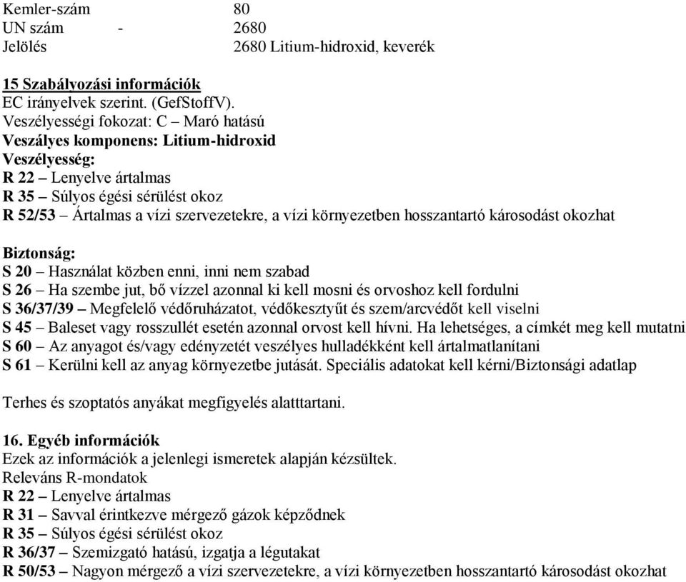 károsodást okozhat Biztonság: S 20 Használat közben enni, inni nem szabad S 26 Ha szembe jut, bő vízzel azonnal ki kell mosni és orvoshoz kell fordulni S 36/37/39 Megfelelő védőruházatot,