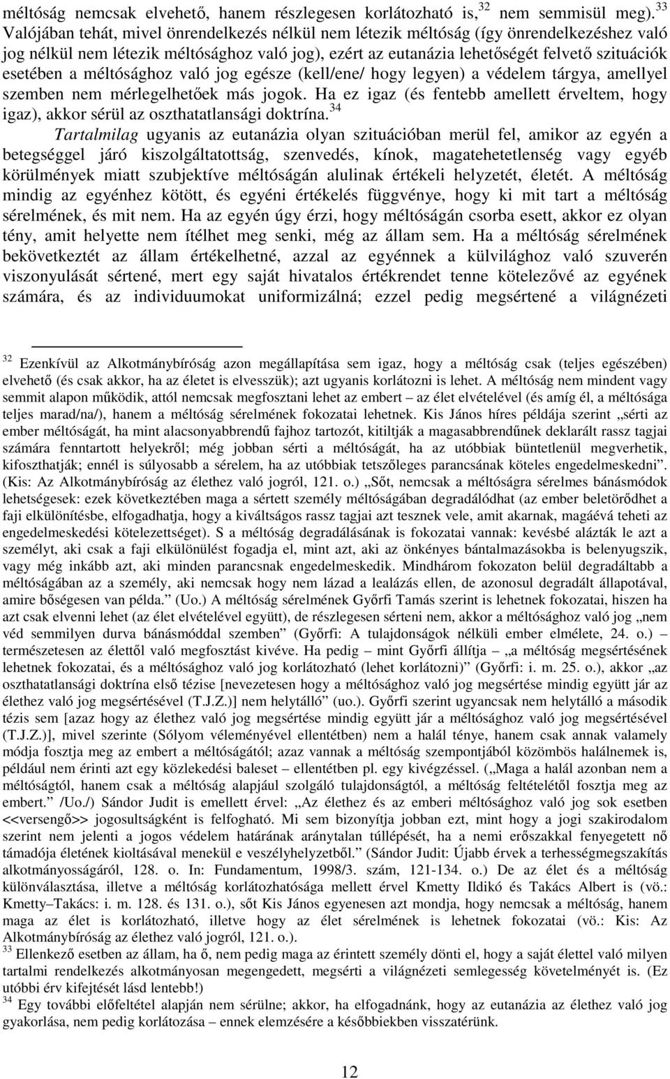 a méltósághoz való jog egésze (kell/ene/ hogy legyen) a védelem tárgya, amellyel szemben nem mérlegelhetőek más jogok.