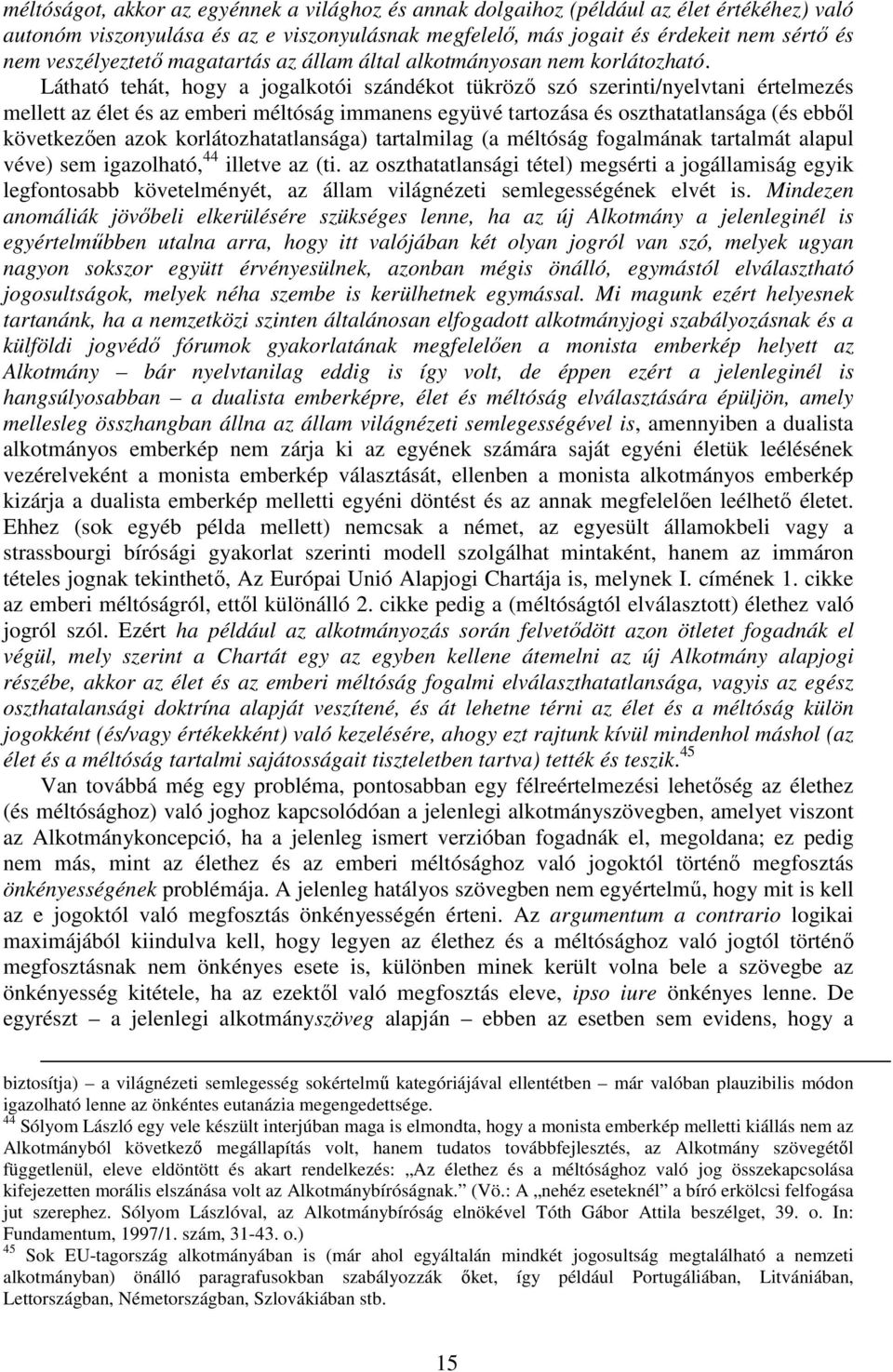 Látható tehát, hogy a jogalkotói szándékot tükröző szó szerinti/nyelvtani értelmezés mellett az élet és az emberi méltóság immanens együvé tartozása és oszthatatlansága (és ebből következően azok