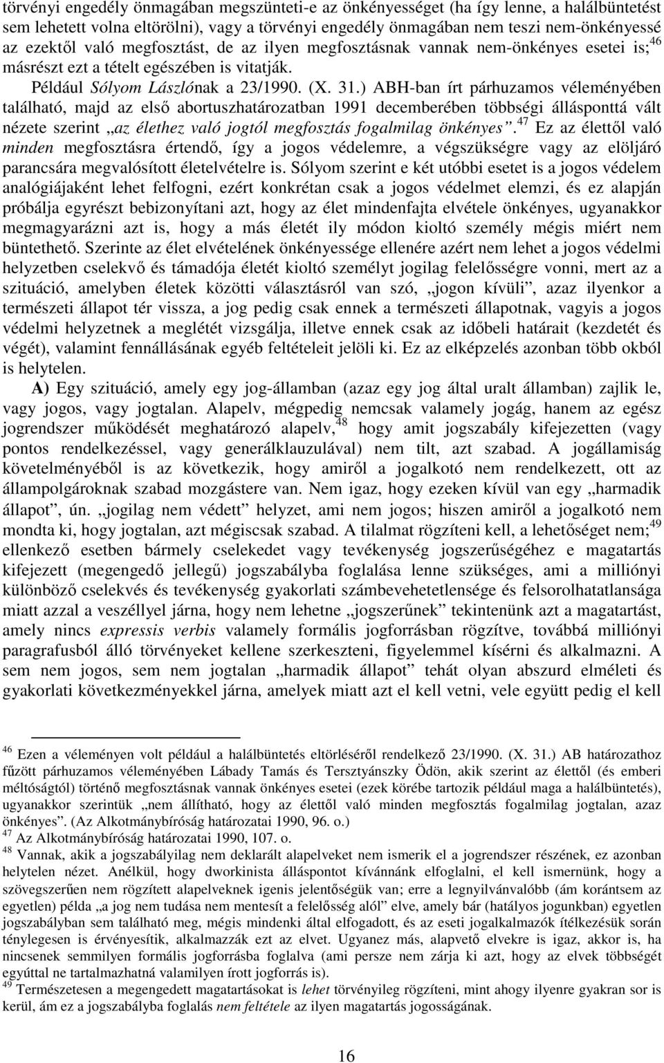 ) ABH-ban írt párhuzamos véleményében található, majd az első abortuszhatározatban 1991 decemberében többségi állásponttá vált nézete szerint az élethez való jogtól megfosztás fogalmilag önkényes.