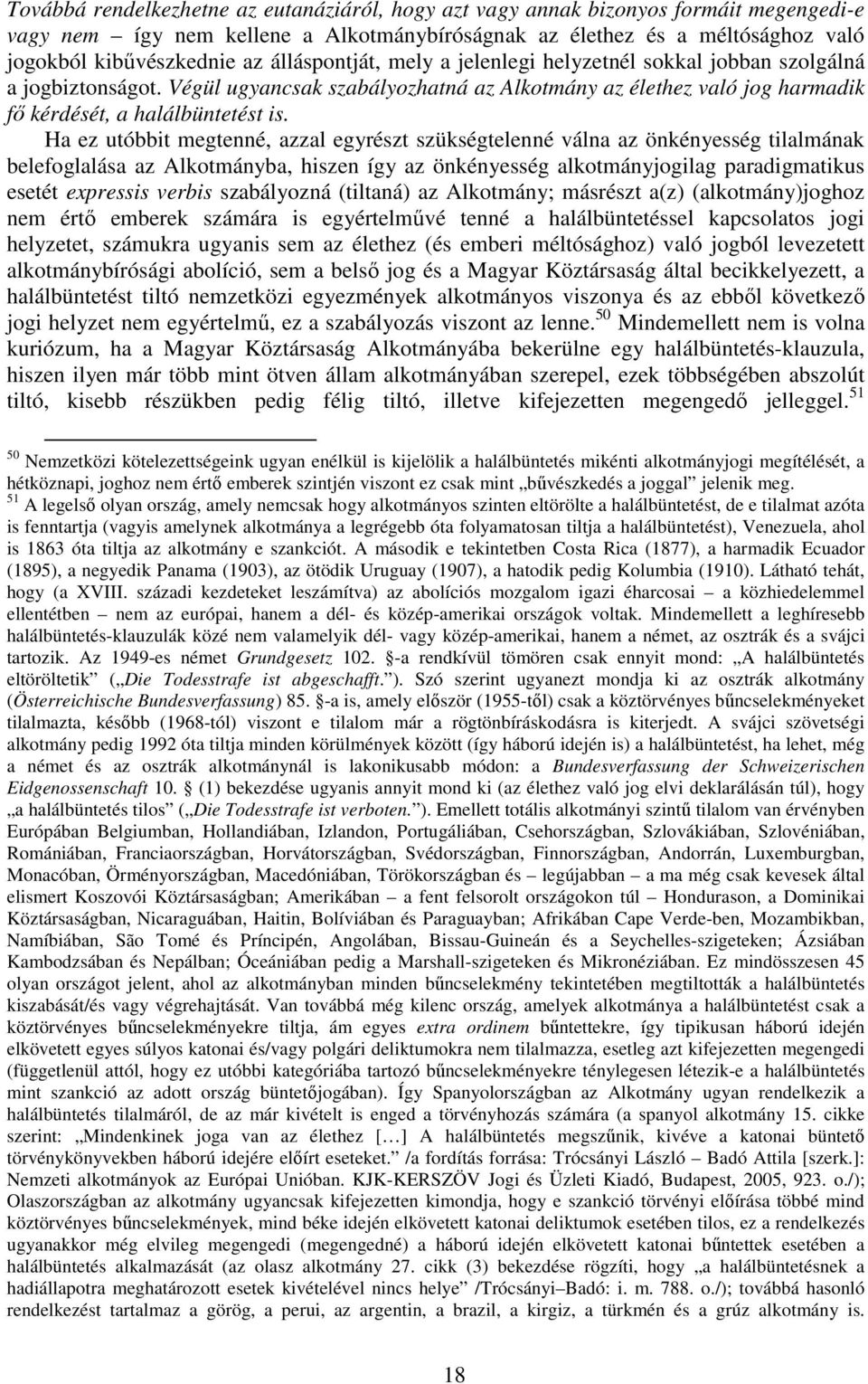 Ha ez utóbbit megtenné, azzal egyrészt szükségtelenné válna az önkényesség tilalmának belefoglalása az Alkotmányba, hiszen így az önkényesség alkotmányjogilag paradigmatikus esetét expressis verbis