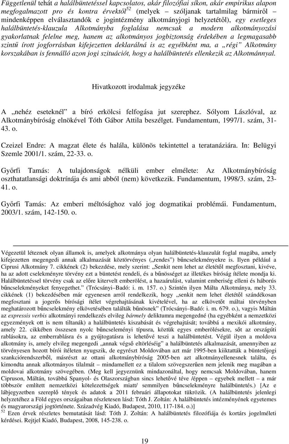 jogbiztonság érdekében a legmagasabb szintű írott jogforrásban kifejezetten deklarálná is az egyébként ma, a régi Alkotmány korszakában is fennálló azon jogi szituációt, hogy a halálbüntetés