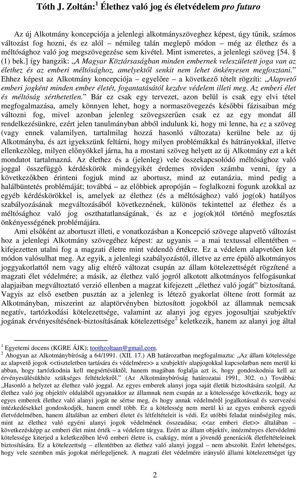 még az élethez és a méltósághoz való jog megszövegezése sem kivétel. Mint ismeretes, a jelenlegi szöveg [54. (1) bek.