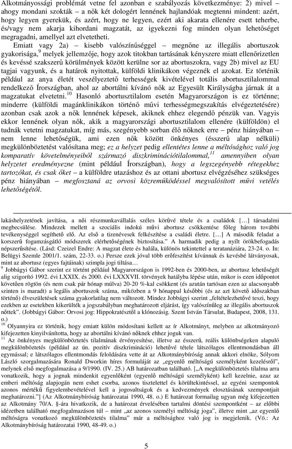 Emiatt vagy 2a) kisebb valószínűséggel megnőne az illegális abortuszok gyakorisága, 9 melyek jellemzője, hogy azok titokban tartásának kényszere miatt ellenőrizetlen és kevéssé szakszerű körülmények