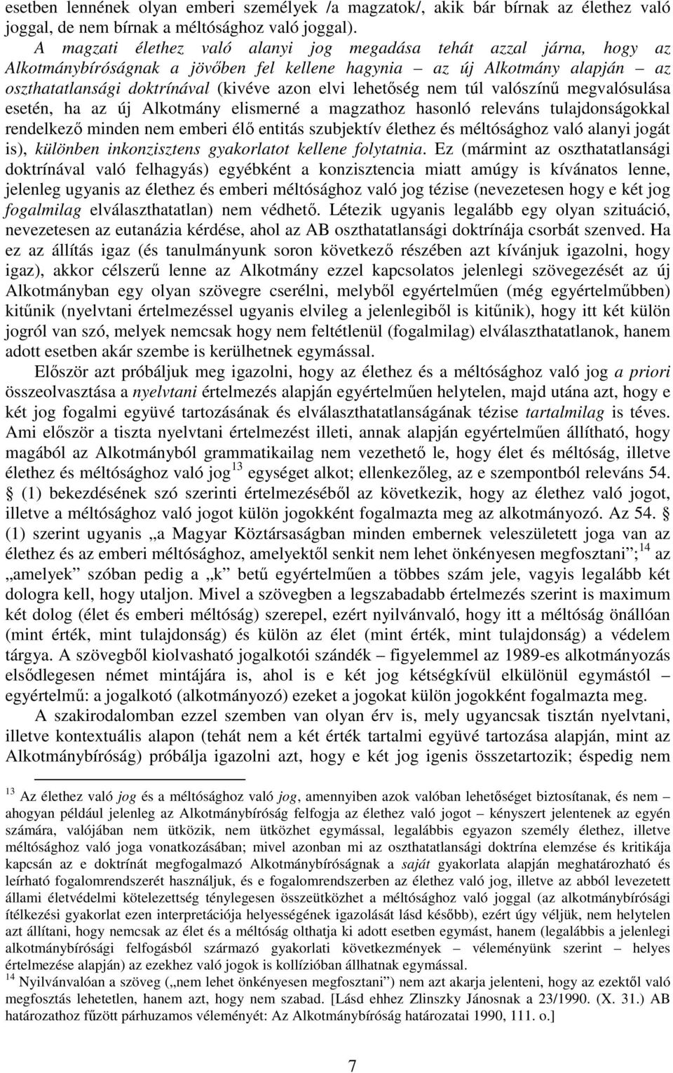 lehetőség nem túl valószínű megvalósulása esetén, ha az új Alkotmány elismerné a magzathoz hasonló releváns tulajdonságokkal rendelkező minden nem emberi élő entitás szubjektív élethez és méltósághoz