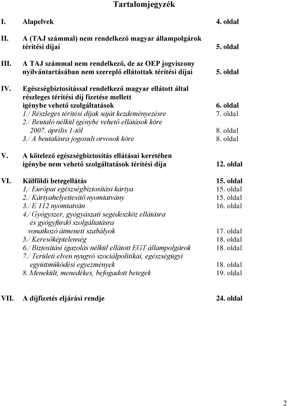 Egészségbiztosítással rendelkező magyar ellátott által részleges térítési díj fizetése mellett igénybe vehető szolgáltatások 6. oldal 1./ Részleges térítési díjak saját kezdeményezésre 7. oldal 2.