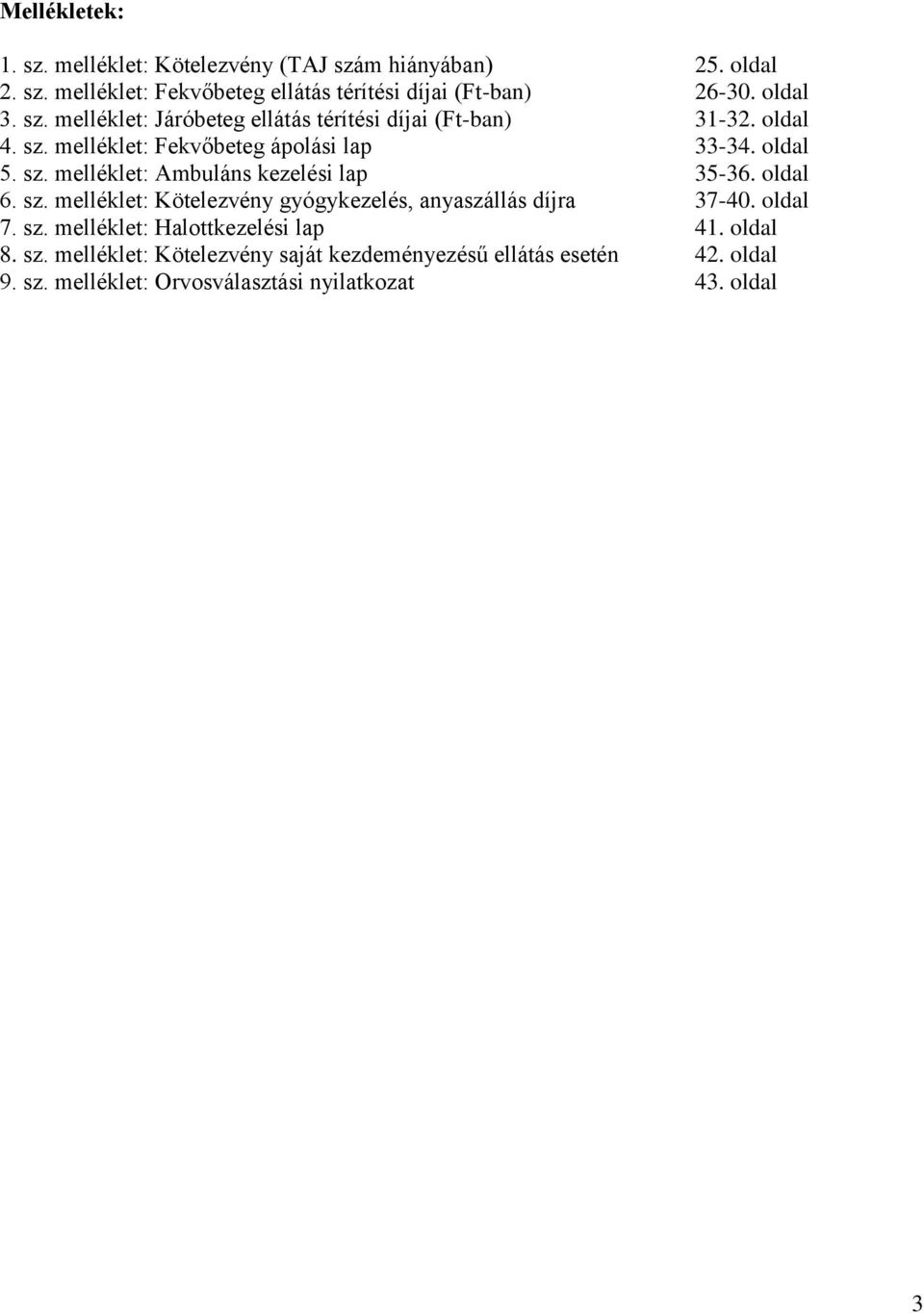 oldal 6. sz. melléklet: Kötelezvény gyógykezelés, anyaszállás díjra 37-40. oldal 7. sz. melléklet: Halottkezelési lap 41. oldal 8. sz. melléklet: Kötelezvény saját kezdeményezésű ellátás esetén 42.