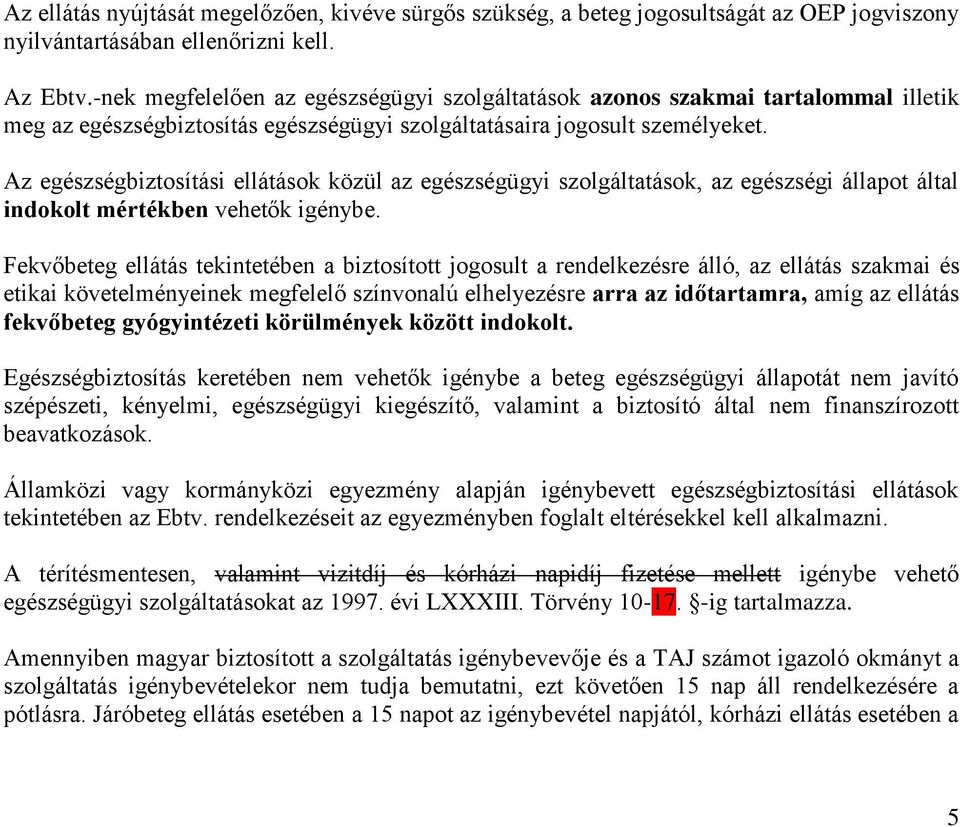 Az egészségbiztosítási ellátások közül az egészségügyi szolgáltatások, az egészségi állapot által indokolt mértékben vehetők igénybe.