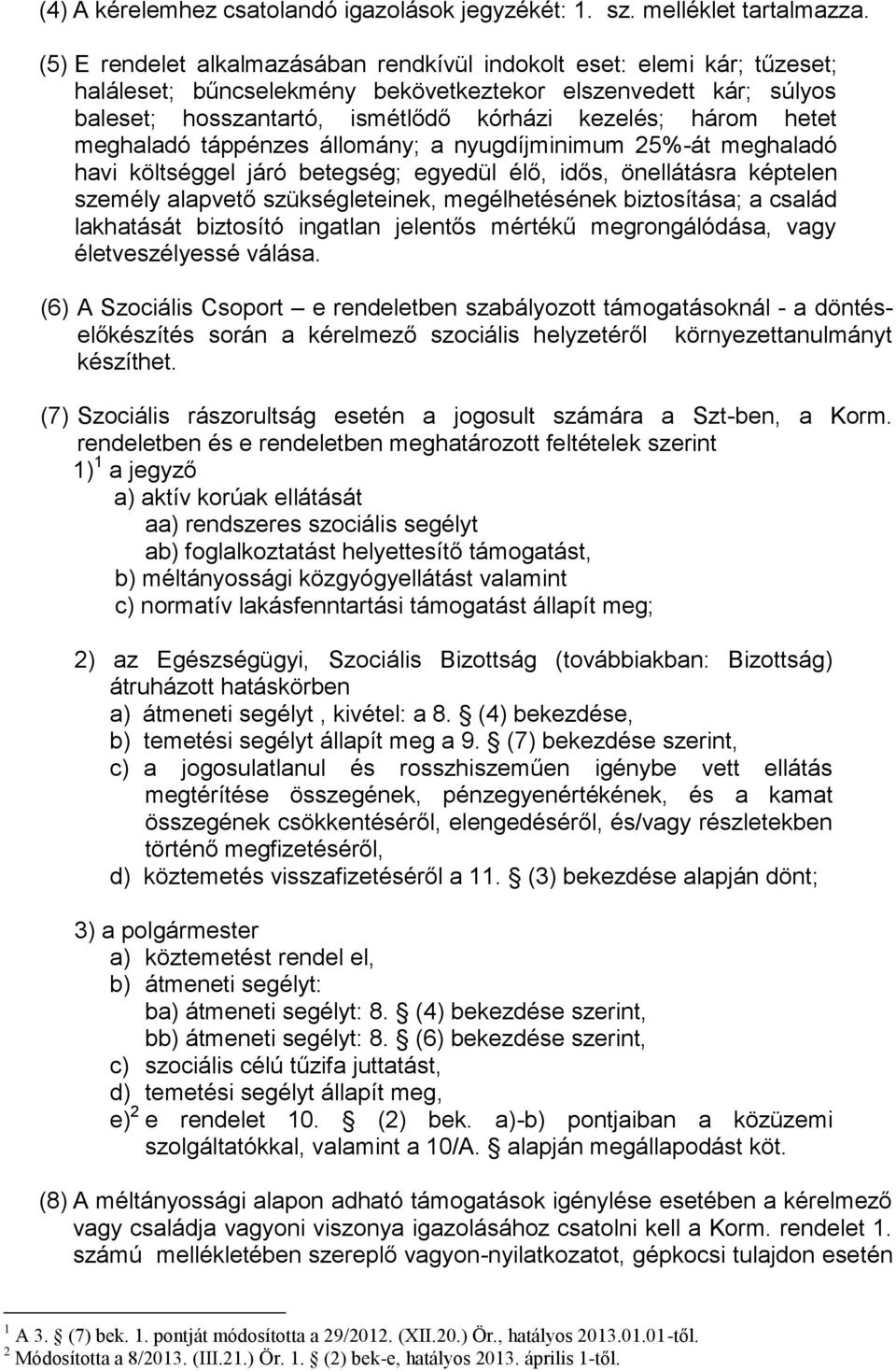 hetet meghaladó táppénzes állomány; a nyugdíjminimum 25%-át meghaladó havi költséggel járó betegség; egyedül élő, idős, önellátásra képtelen személy alapvető szükségleteinek, megélhetésének