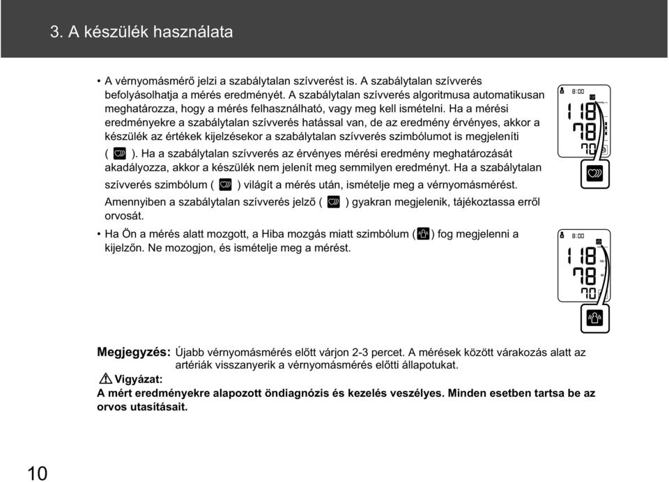 Ha a mérési eredményekre a szabálytalan szívverés hatással van, de az eredmény érvényes, akkor a készülék az értékek kijelzésekor a szabálytalan szívverés szimbólumot is megjeleníti ( ).