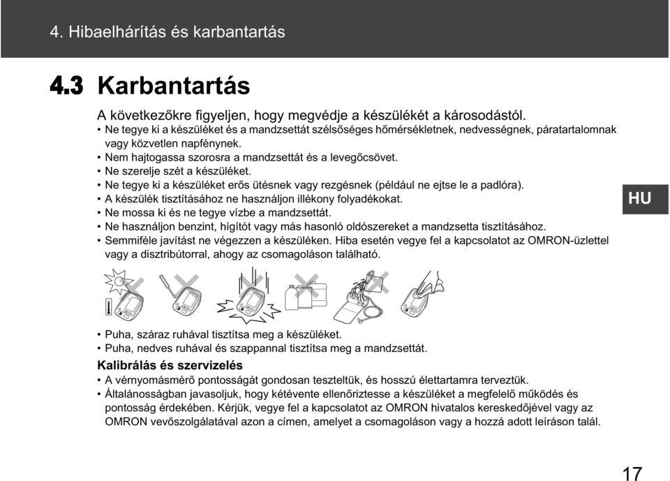 Ne szerelje szét a készüléket. Ne tegye ki a készüléket er s ütésnek vagy rezgésnek (például ne ejtse le a padlóra). A készülék tisztításához ne használjon illékony folyadékokat.