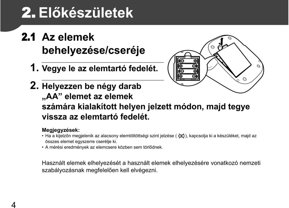 Helyezzen be négy darab AA elemet az elemek számára kialakított helyen jelzett módon, majd tegye vissza az elemtartó fedelét.