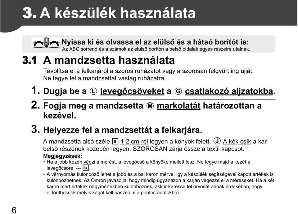 Dugja be a L leveg csöveket a G csatlakozó aljzatokba. 2. Fogja meg a mandzsetta M markolatát határozottan a kezével. 3. Helyezze fel a mandzsettát a felkarjára.