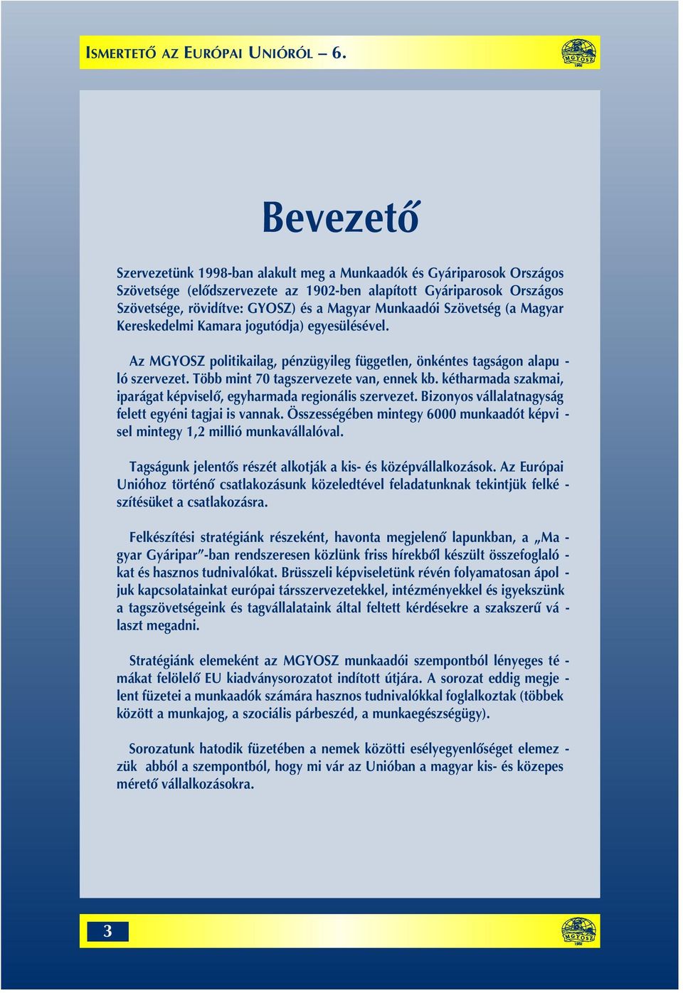 Több mint 70 tagszervezete van, ennek kb. kétharmada szakmai, iparágat képviselô, egyharmada regionális szervezet. Bizonyos vállalatnagyság felett egyéni tagjai is vannak.