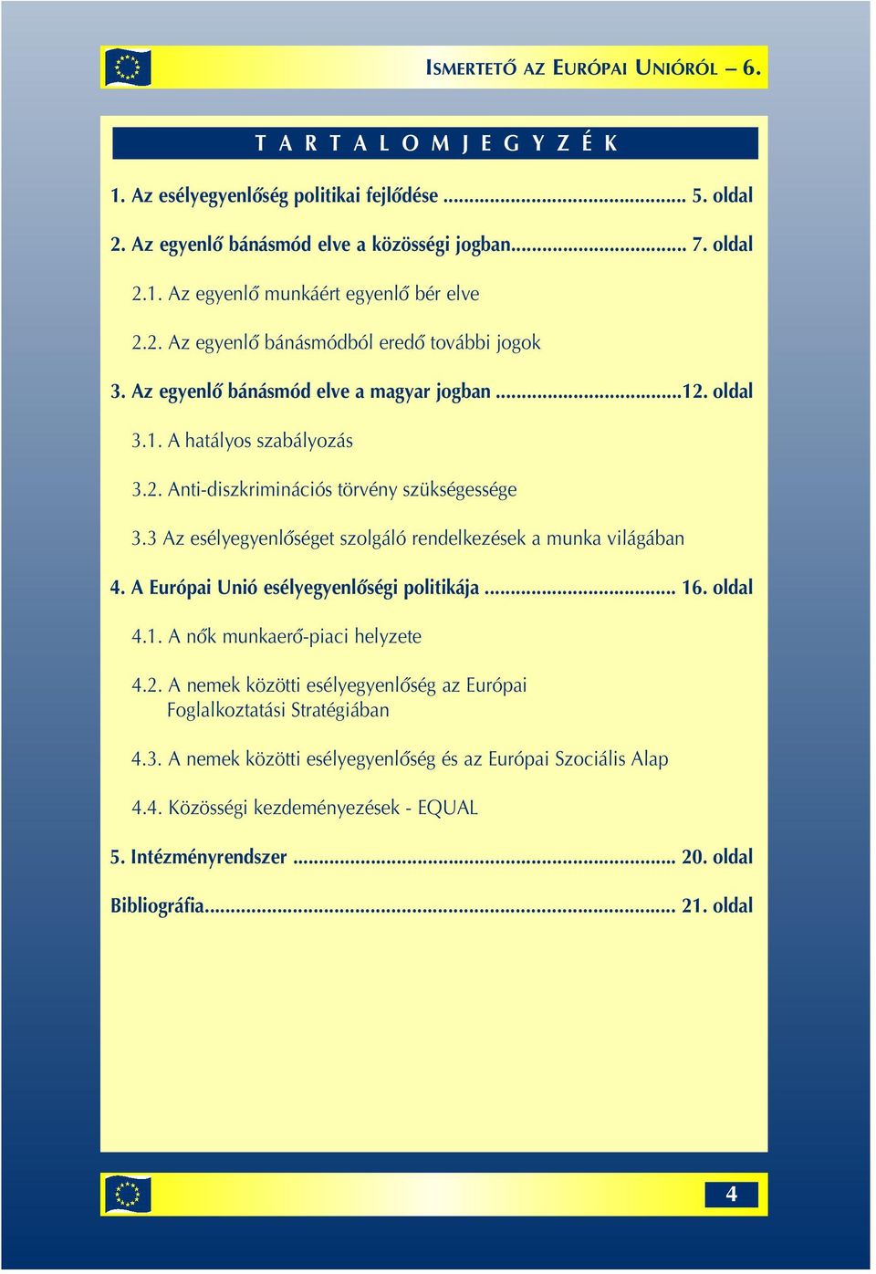 3 Az esélyegyenlôséget szolgáló rendelkezések a munka világában 4. A Európai Unió esélyegyenlôségi politikája... 16. oldal 4.1. A nôk munkaerô-piaci helyzete 4.2.