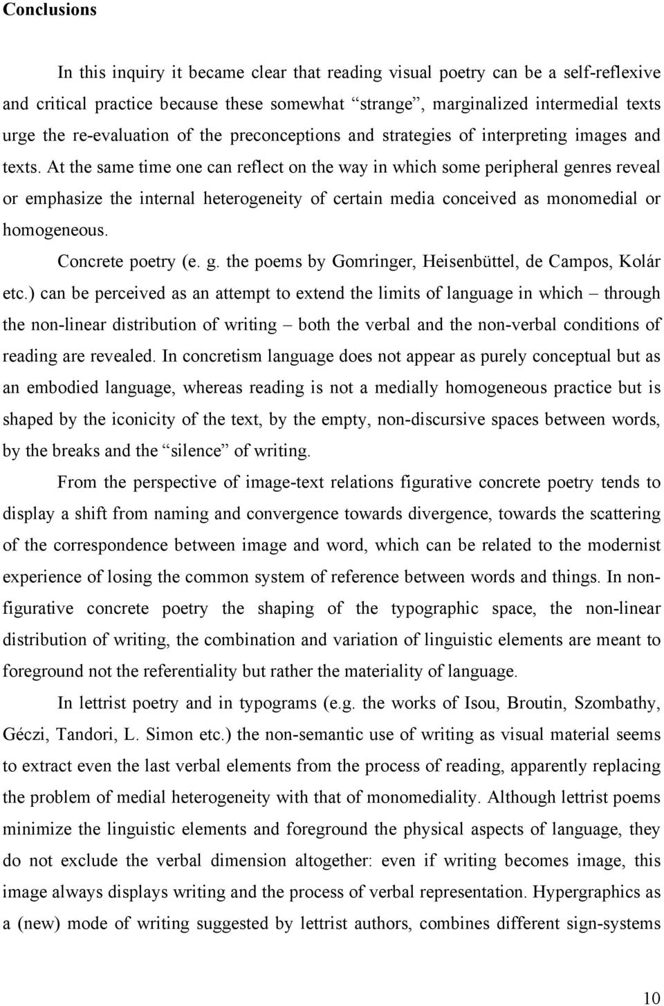 At the same time one can reflect on the way in which some peripheral genres reveal or emphasize the internal heterogeneity of certain media conceived as monomedial or homogeneous. Concrete poetry (e.
